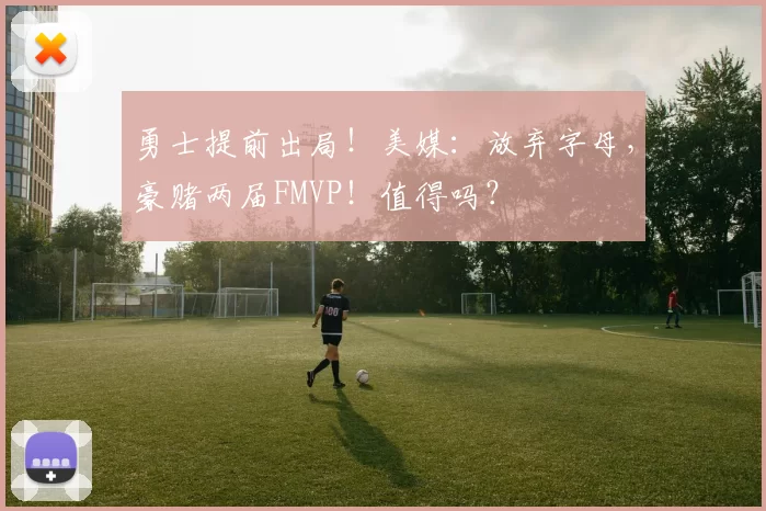 勇士提前出局！美媒：放弃字母，豪赌两届FMVP！值得吗？