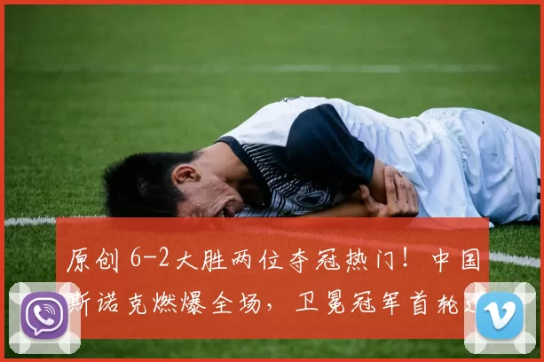 原创 6-2大胜两位夺冠热门!中国斯诺克燃爆全场,卫冕冠军首轮遭淘汰