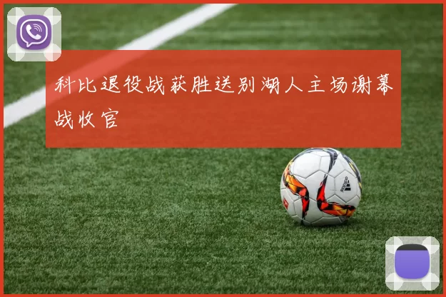 科比退役战获胜送别湖人主场谢幕战收官